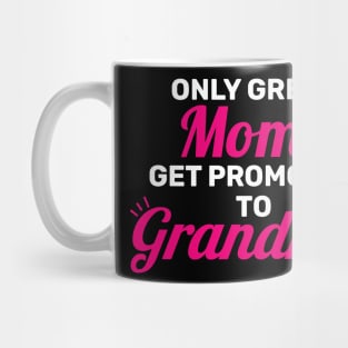 Only Great Moms Get Promoted To Grandma Mug